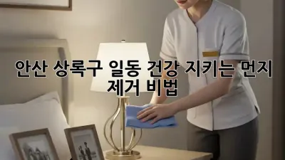 🏡 안산 상록구 일동, 건강 지키는 먼지 제거 비법! 🧽